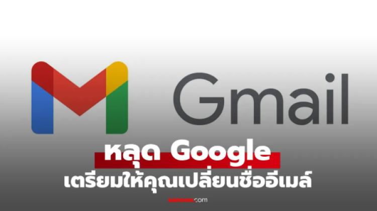 Google เตรียมให้คุณเปลี่ยนชื่อ Gmail ได้แล้ว ไม่ต้องสมัครใหม่